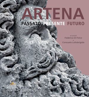 di folco f.(curatore); lollobrigida c.(curatore) - artena. passato presente futuro