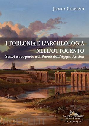 clementi jessica - i torlonia e l'archeologia nell'ottocento