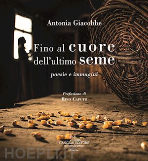 giacobbe antonia - fino al cuore dell'ultimo seme. poesie e immagini