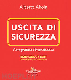 airola alberto - uscita di sicurezza. fotografare l'improbabile-emergency exit. photographing the