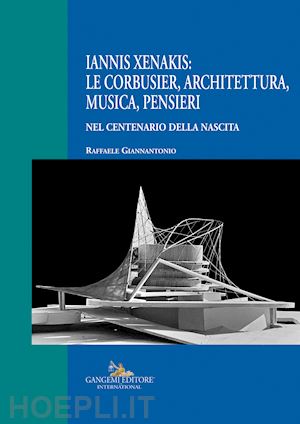 giannantonio raffaele - iannis xenakis: le corbusier, architettura, musica, pensieri. nel centenario del