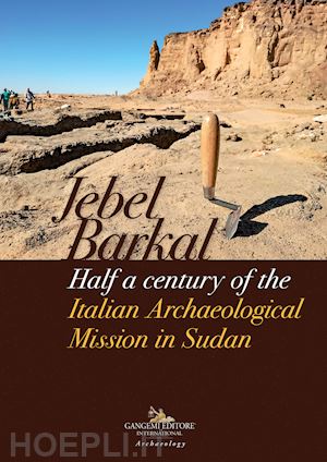 ciampini e. m. (curatore); iannarilli f. (curatore) - jebel barkal. half a century of the italian archaeological mission in sudan