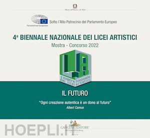 dardanelli m.(curatore); de angelis d.(curatore) - 4ª biennale nazionale dei licei artistici. il futuro. mostra-concorso 2022