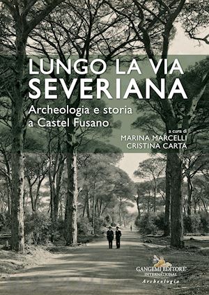 marcelli m.(curatore); carta c.(curatore) - lungo la via severiana. archeologia e storia a castel fusano