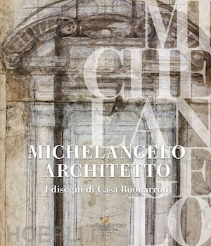 cecchi a. (curatore) - michelangelo architetto. i disegni di casa buonarroti