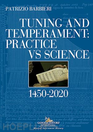 barbieri patrizio - tuning and temperament: practice vs science. 1450-2020