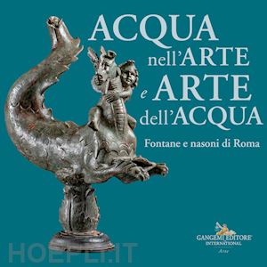 lemmo v.(curatore); verger s.(curatore) - acqua nell'arte e arte dell'acqua. fontane e nasoni di roma