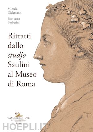 dickmann micaela; barberini francesca - ritratti dallo «studjo». saulini al museo di roma