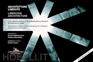 cocco g. b.(curatore); giannattasio c.(curatore) - architetture liberate- liberated architecture. l'ex carcere storico di san sebastiano a sassari. architettura e video-the historic prison of san sebastiano in sassari. architecture and video