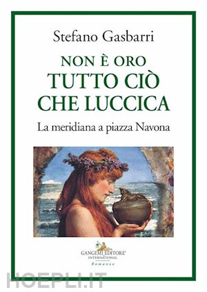 gasbarri stefano - non è oro tutto ciò che luccica. la meridiana a piazza navona