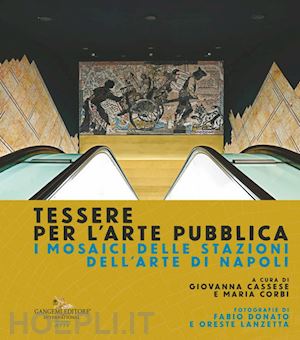 cassese g.(curatore); corbi m.(curatore) - tessere per l'arte pubblica. i mosaici delle stazioni dell'arte di napoli. ediz. illustrata