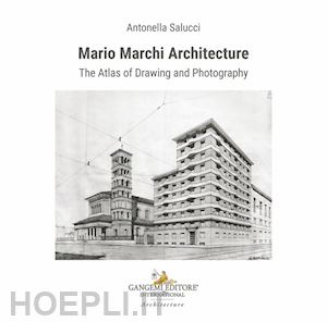 salucci antonella - mario marchi architecture. the atlas of drawing and photography. ediz. illustrat