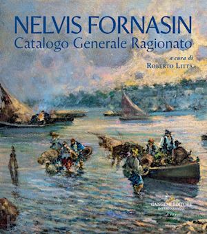 litta r.(curatore) - nelvis fornasin. catalogo generale ragionato