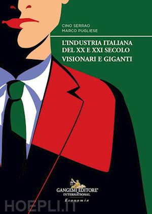 serrao cino; pugliese marco - l'industria italiana del xx e xxi secolo. visionari e giganti