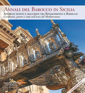 trigilia l.(curatore) - annali del barocco in sicilia. vol. 10: apparati festivi e macchine tra rinascimento e barocco. cerimonie, potere e città nell'area del mediterraneo. ediz. italiana e inglese