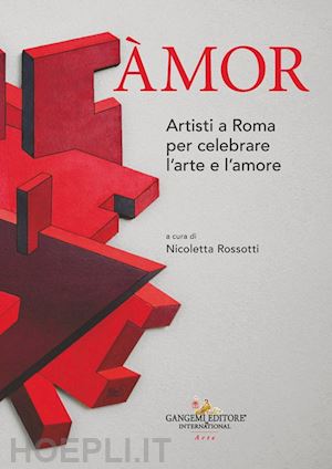 rossotti n.(curatore) - Àmor. artisti a roma per celebrare l'arte e l'amore