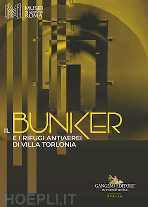 agati a.(curatore); pirani f.(curatore) - il bunker e i rifugi antiaerei di villa torlonia