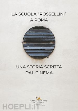 de angelis d.(curatore) - la scuola rossellini a roma. una storia scritta dal cinema