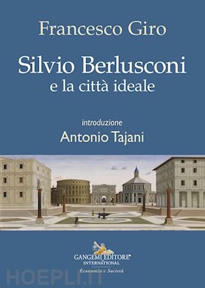 giro francesco - silvio berlusconi e la citta' ideale