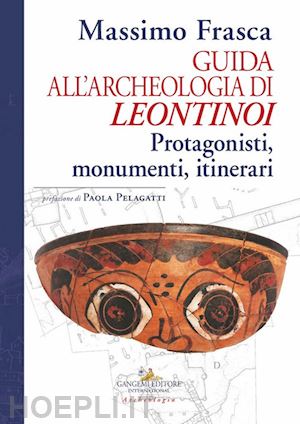 frasca massimo - guida all'archeologia di leontinoi. protagonisti, monumenti, itinerari