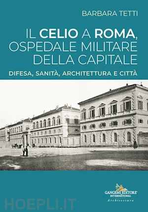 tetti barbara - il celio a roma, ospedale militare della capitale. difesa, sanità, architettura e città
