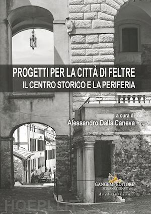 dalla caneva a.(curatore) - progetti per la città di feltre. il centro storico e la periferia