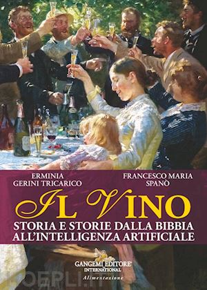 gerini tricarico erminia; spanò francesco maria - il vino. storia e storie dalla bibbia all'intelligenza artificiale