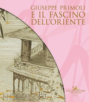 camilli giammei e.(curatore); panarese l.(curatore); pupillo m.(curatore) - giuseppe primoli e il fascino dell'oriente. catalogo della mostra (roma, 15 marzo-8 settembre 2024)