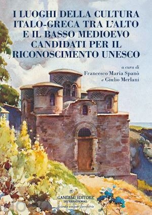 spanò f. m.(curatore); merlani g.(curatore) - i luoghi della cultura italo?greca tra l'alto e il basso medioevo candidati per il riconoscimento unesco