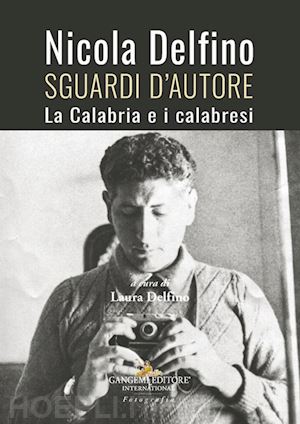 delfino l.(curatore) - nicola delfino. sguardi d'autore. la calabria e i calabresi