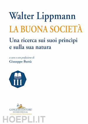 buttà g.(curatore) - walter lippmann. la buona società. una ricerca sui suoi princìpi e sulla sua natura