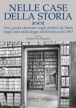 de pasquale a.(curatore) - nelle case della storia. una guida ritrovata sugli archivi di stato negli anni della legge archivistica del 1963