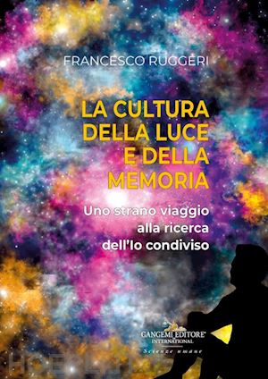 ruggeri francesco - la cultura della luce e della memoria. uno strano viaggio alla ricerca dell'io condiviso