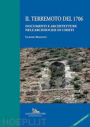 mazzanti claudio - il terremoto del 1706. documenti e architetture nell'arcidiocesi di chieti