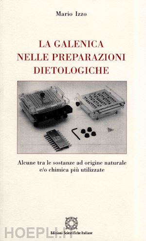 izzo mario - la galenica nelle preparazioni dietologiche. alcune tra le sostanze ad origine naturale e/o chimica più utilizzate