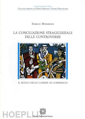 minervini enrico - la conciliazione stragiudiziale delle controversie. il ruolo delle camere di commercio