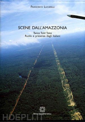 lucarelli francesco - scene dall'amazzonia. twice told tales. ruolo e presenza degli italiani