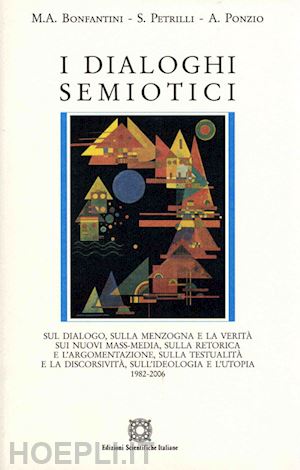 bonfantini massimo a.-petrilli susan-ponzio augusto - dialoghi semiotici 1982-2006. sul dialogo, sulle menzogne e la verita' sui nuovi