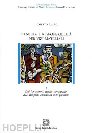 calvo roberto - vendita e responsabilità per vizi materiali. vol. 1: dai fondamenti storico-comparativi alla disciplina codicistica sulle garanzie