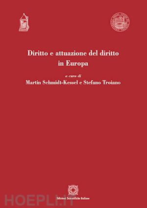 troiano s. (curatore); schmidt-kessel m. (curatore) - diritto e attuazione del diritto in europa