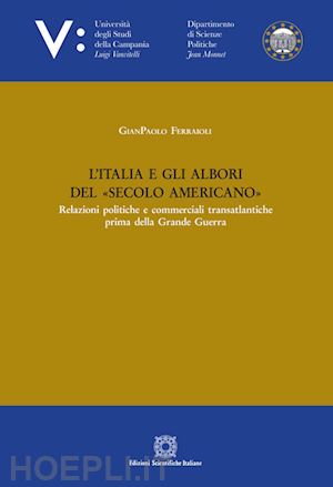ferraioli gianpaolo - l'italia e gli albori del secolo americano