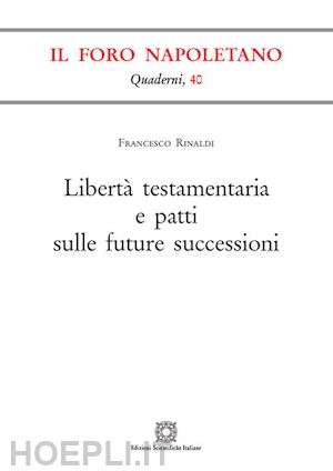 rinaldi francesco - liberta' testamentaria e patti sulle future successioni