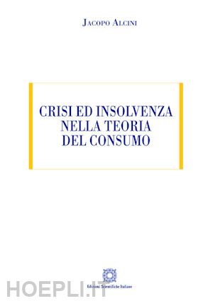 alcini jacopo - crisi ed insolvenza nella teoria del consumo