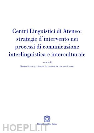 pellegrino rosario; bevilacqua michele; vaccaro valeria anna - centri linguistici di ateneo: strategie d'intervento nei processi di comunicazione interlinguistica e interculturale