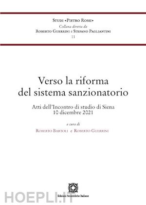 bartoli roberto; guerrini roberto - verso la riforma del sistema sanzionatorio. atti dell'incontro di studio (siena,