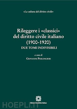 perlingieri giovanni (curatore) - rileggere i classici del diritto civile italiano (1900-1920)