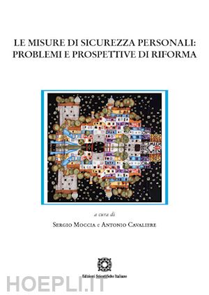 moccia sergio (curatore); cavaliere antonio (curatore) - le misure di sicurezza personali: problemi e prospettive di riforma