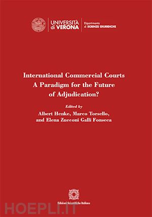 henke a. (curatore); torsello m. (curatore); zucconi galli fonseca e. (curatore) - international commercial courts - a paradigm for the future of adjudication?