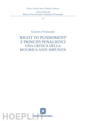 fornasari gabriele - «right to punishment» e principi penalistici - una critica della retorica anti-i