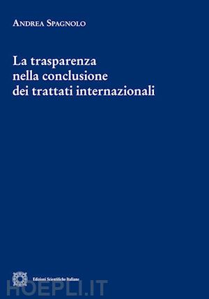 spagnolo andrea - la trasparenza nella conclusione dei trattati internazionali